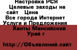 Настройка РСЯ. Целевые заходы на сайт › Цена ­ 5000-10000 - Все города Интернет » Услуги и Предложения   . Ханты-Мансийский,Урай г.